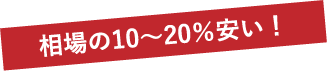 相場の10〜20%安い！